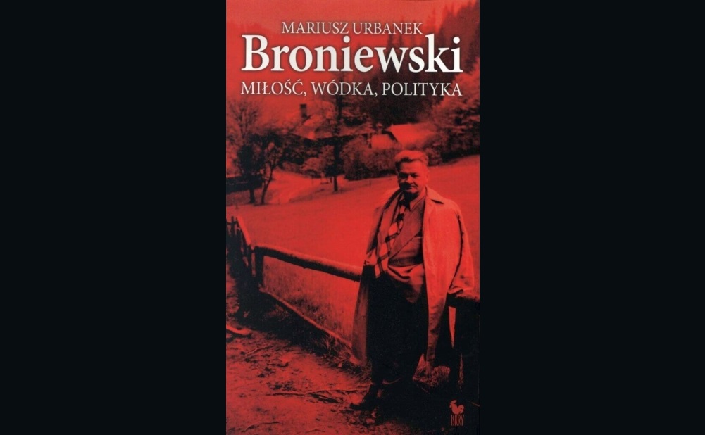 Broniewski. Miłość, wódka, polityka